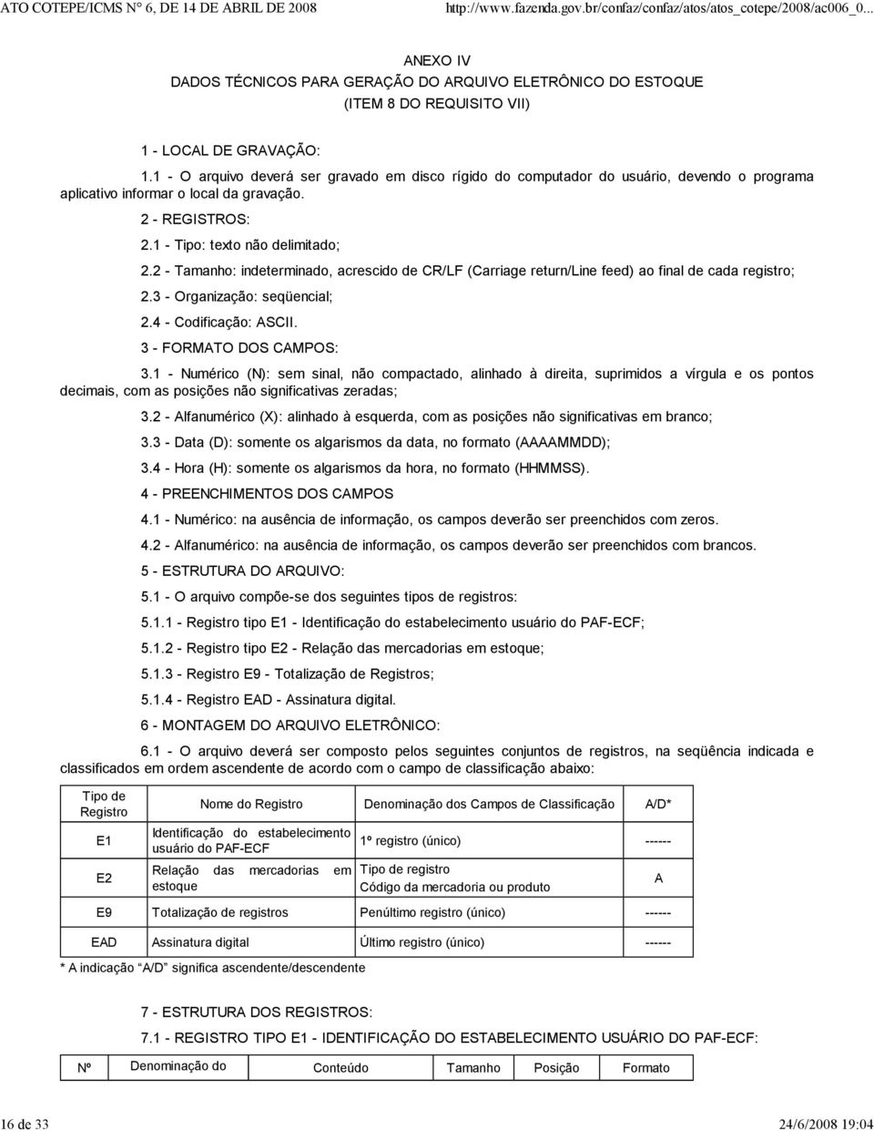 2 - Tamanho: indeterminado, acrescido de CR/LF (Carriage return/line feed) ao final de cada registro; 2.3 - Organização: seqüencial; 2.4 - Codificação: SCII. 3 - FORMTO DOS CMPOS: 3.