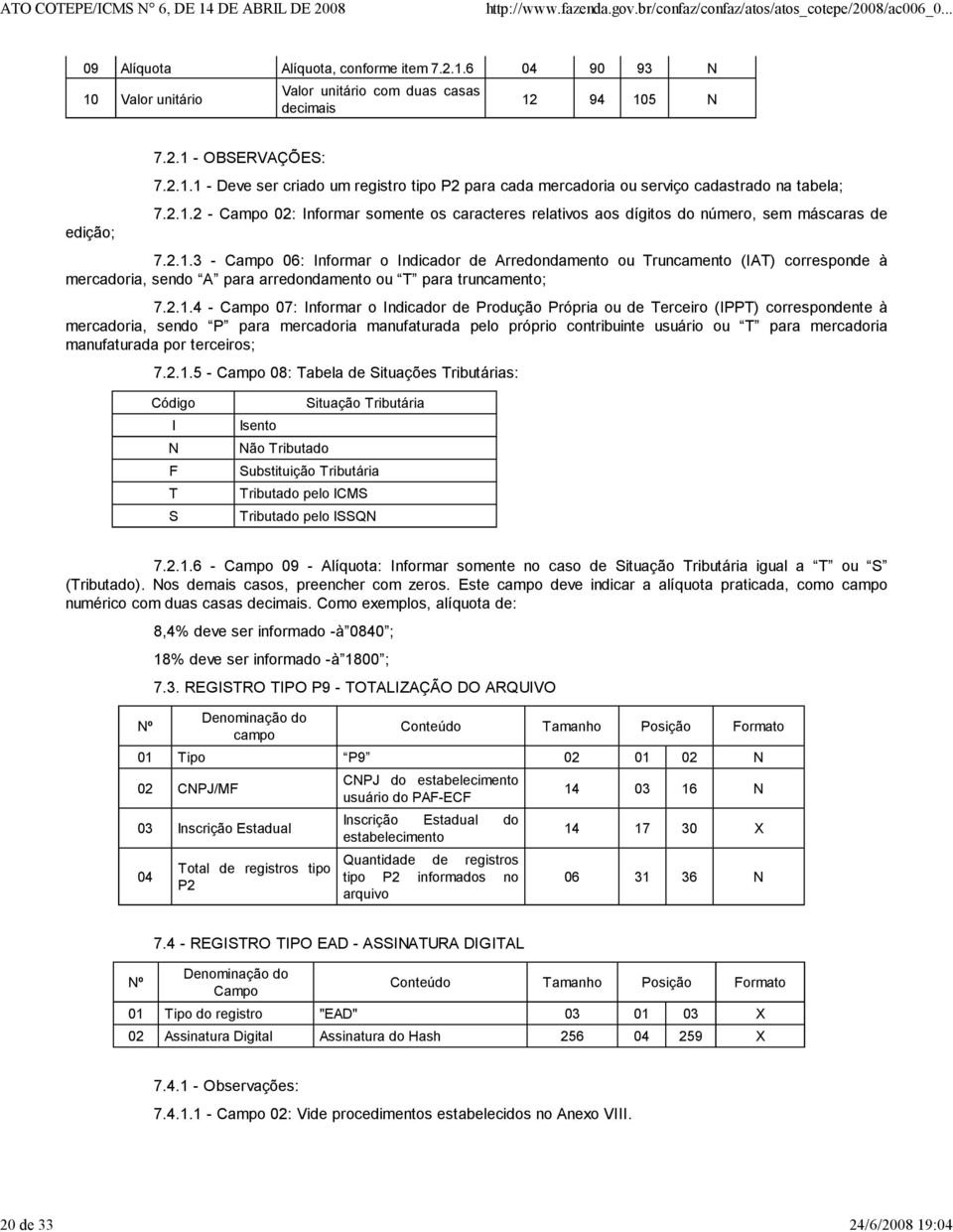 2.1.4-07: Informar o Indicador de Produção Própria ou de Terceiro (IPPT) correspondente à mercadoria, sendo P para mercadoria manufaturada pelo próprio contribuinte usuário ou T para mercadoria