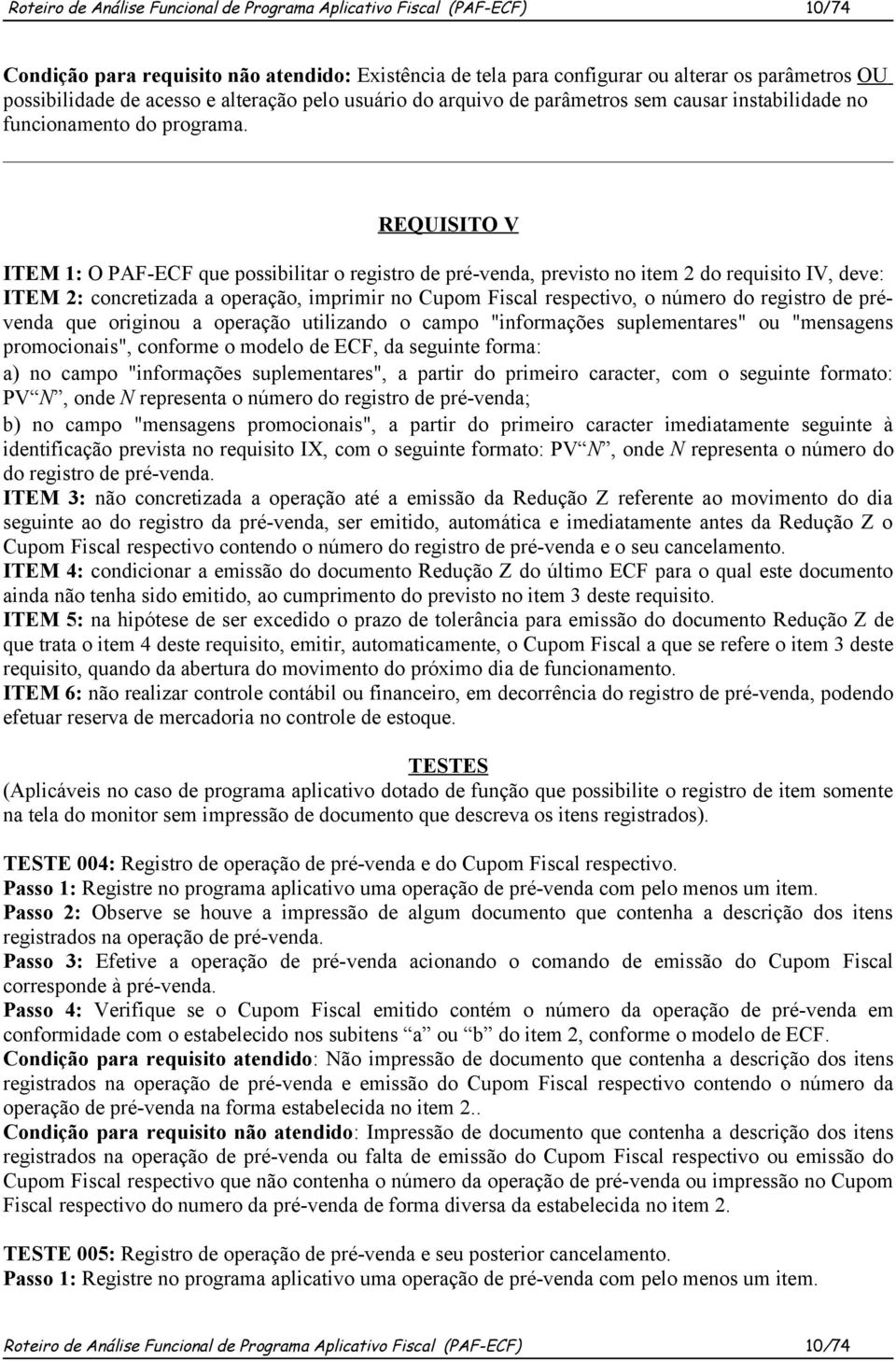 REQUISITO V ITEM 1: O PAF-ECF que possibilitar o registro de pré-venda, previsto no item 2 do requisito IV, deve: ITEM 2: concretizada a operação, imprimir no Cupom Fiscal respectivo, o número do