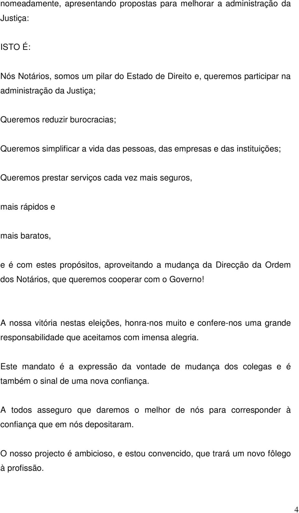 aproveitando a mudança da Direcção da Ordem dos Notários, que queremos cooperar com o Governo!