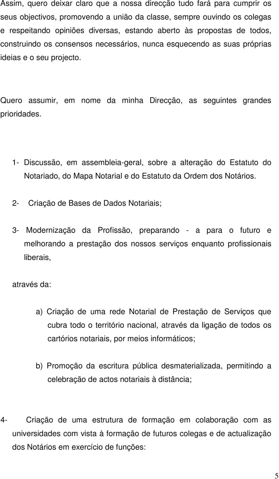 1- Discussão, em assembleia-geral, sobre a alteração do Estatuto do Notariado, do Mapa Notarial e do Estatuto da Ordem dos Notários.