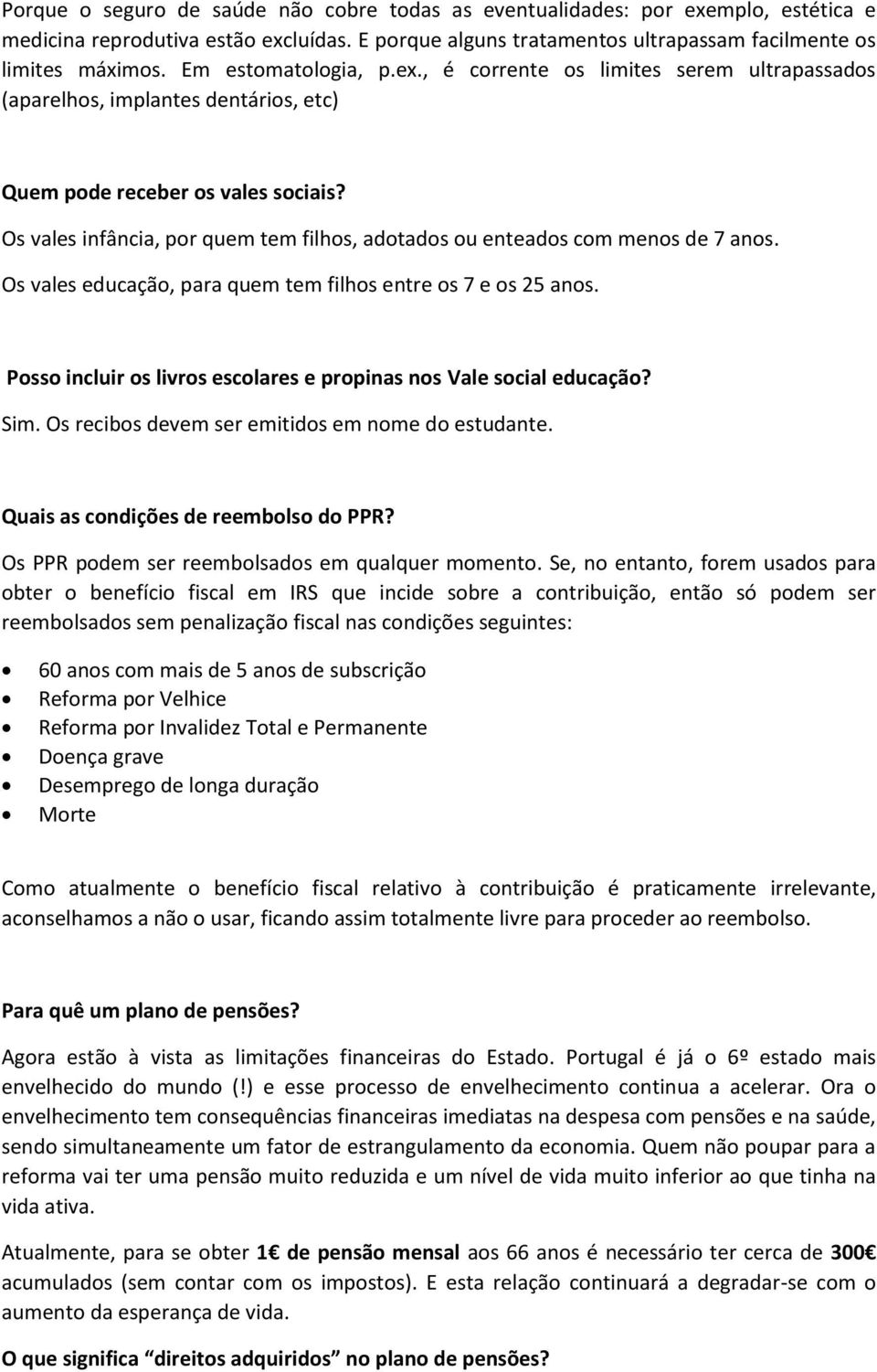 Os vales infância, por quem tem filhos, adotados ou enteados com menos de 7 anos. Os vales educação, para quem tem filhos entre os 7 e os 25 anos.