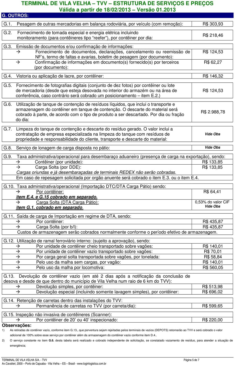 Emissão de documentos e/ou confirmação de informações: Fornecimento de documentos, declarações, cancelamento ou reemissão de NF s, termo de faltas e avarias, boletim de pesagem (por documento):