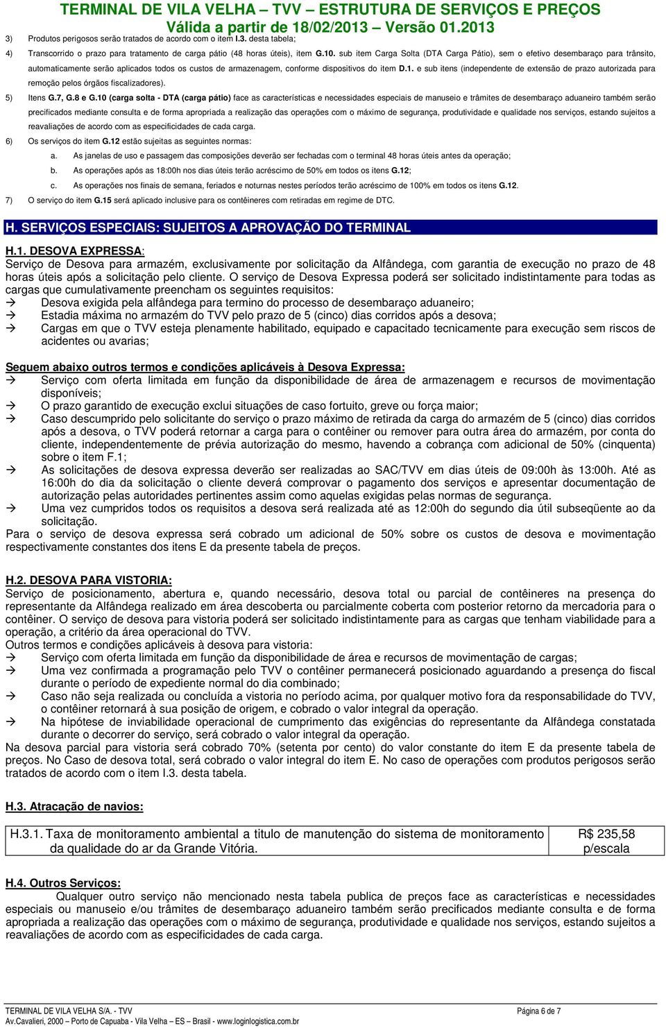 e sub itens (independente de extensão de prazo autorizada para remoção pelos órgãos fiscalizadores). 5) Itens G.7, G.8 e G.