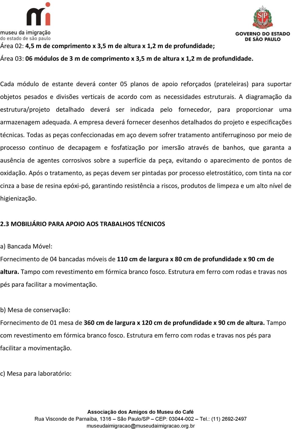 A diagramação da estrutura/projeto detalhado deverá ser indicada pelo fornecedor, para proporcionar uma armazenagem adequada.