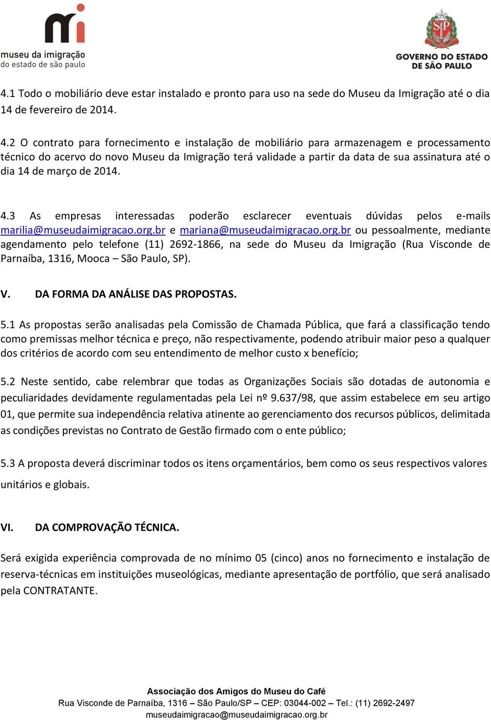 de março de 2014. 4.3 As empresas interessadas poderão esclarecer eventuais dúvidas pelos e-mails marilia@museudaimigracao.org.