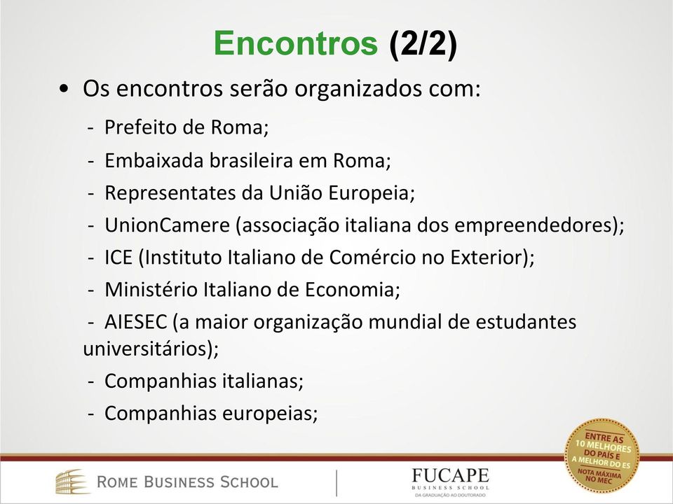 ICE (Instituto Italiano de Comércio no Exterior); - Ministério Italiano de Economia; - AIESEC (a