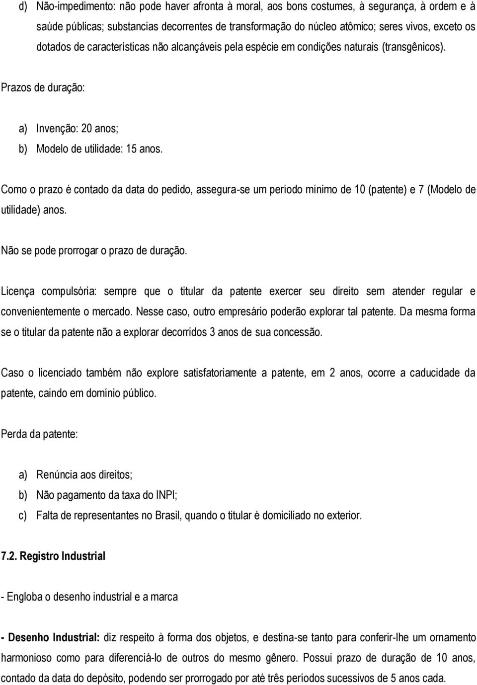 Como o prazo é contado da data do pedido, assegura-se um período mínimo de 10 (patente) e 7 (Modelo de utilidade) anos. Não se pode prorrogar o prazo de duração.