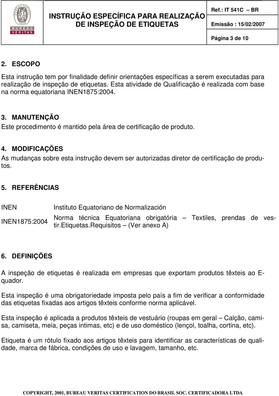 MODIFICAÇÕES As mudanças sobre esta instrução devem ser autorizadas diretor de certificação de produtos. 5.