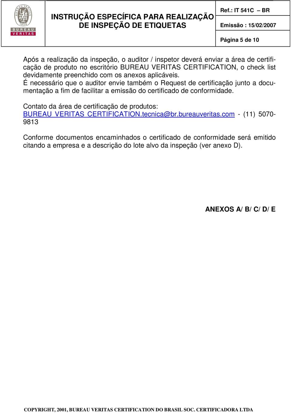 É necessário que o auditor envie também o Request de certificação junto a documentação a fim de facilitar a emissão do certificado de conformidade.