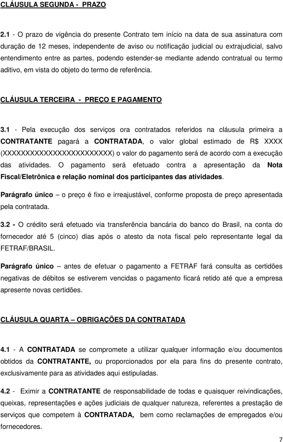 partes, podendo estender-se mediante adendo contratual ou termo aditivo, em vista do objeto do termo de referência. CLÁUSULA TERCEIRA - PREÇO E PAGAMENTO 3.