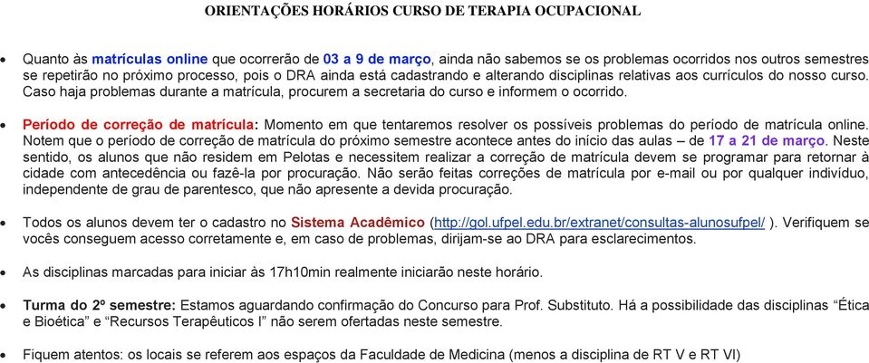 Caso haja problemas durante a matrícula, procurem a secretaria do curso e informem o ocorrido.