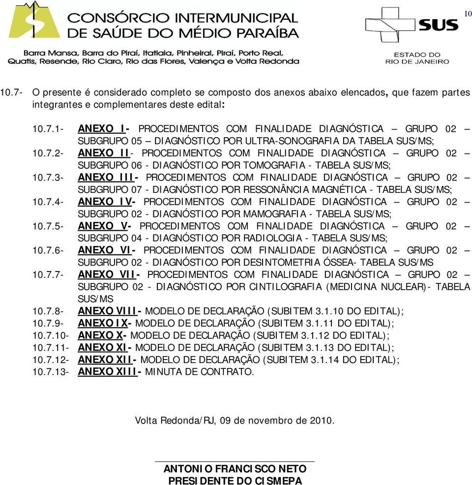 7.4- ANEXO IV- PROCEDIMENTOS COM FINALIDADE DIAGNÓSTICA GRUPO 02 SUBGRUPO 02 - DIAGNÓSTICO POR MAMOGRAFIA - TABELA SUS/MS; 10.7.5- ANEXO V- PROCEDIMENTOS COM FINALIDADE DIAGNÓSTICA GRUPO 02 SUBGRUPO 04 - DIAGNÓSTICO POR RADIOLOGIA - TABELA SUS/MS; 10.