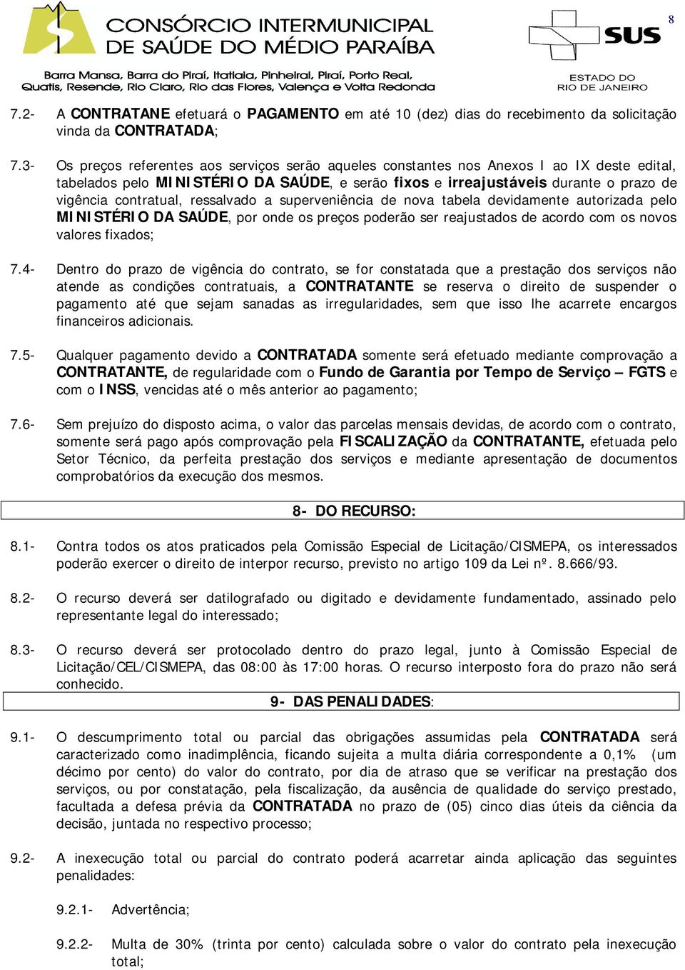 contratual, ressalvado a superveniência de nova tabela devidamente autorizada pelo MINISTÉRIO DA SAÚDE, por onde os preços poderão ser reajustados de acordo com os novos valores fixados; 7.