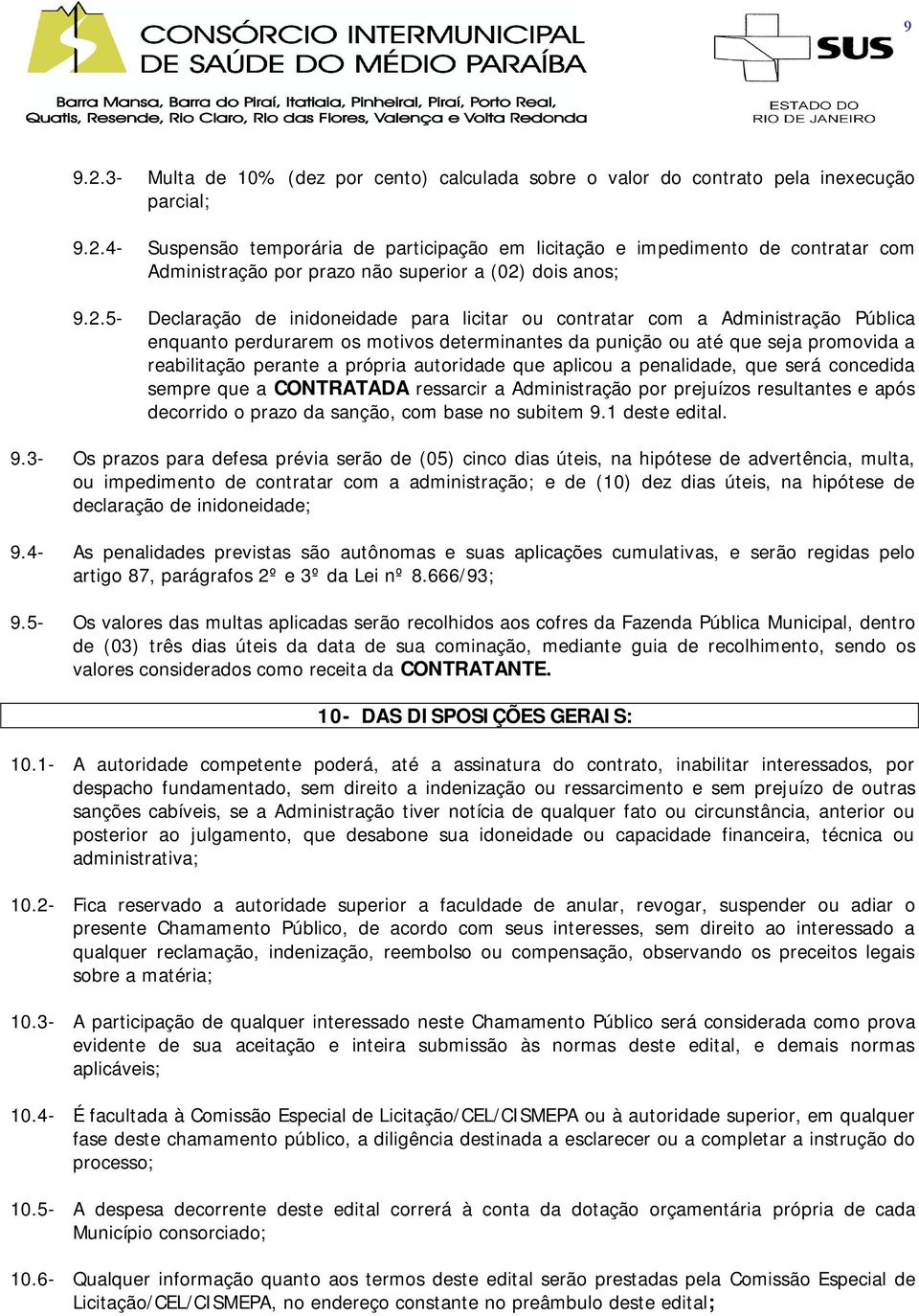 própria autoridade que aplicou a penalidade, que será concedida sempre que a CONTRATADA ressarcir a Administração por prejuízos resultantes e após decorrido o prazo da sanção, com base no subitem 9.