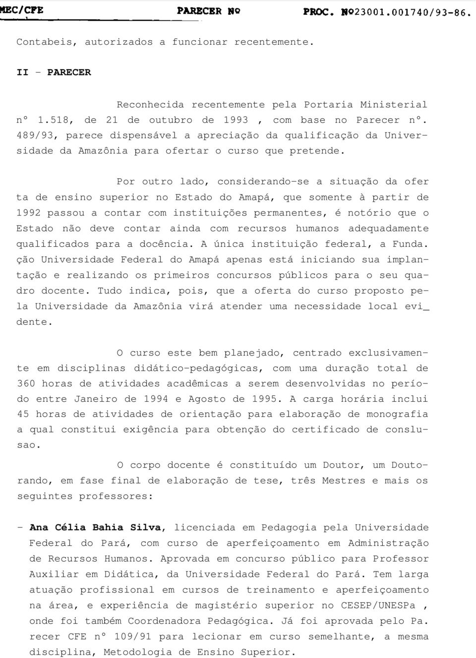 Por outro lado, considerando-se a situação da ofer ta de ensino superior no Estado do Amapá, que somente à partir de 1992 passou a contar com instituições permanentes, é notório que o Estado não deve