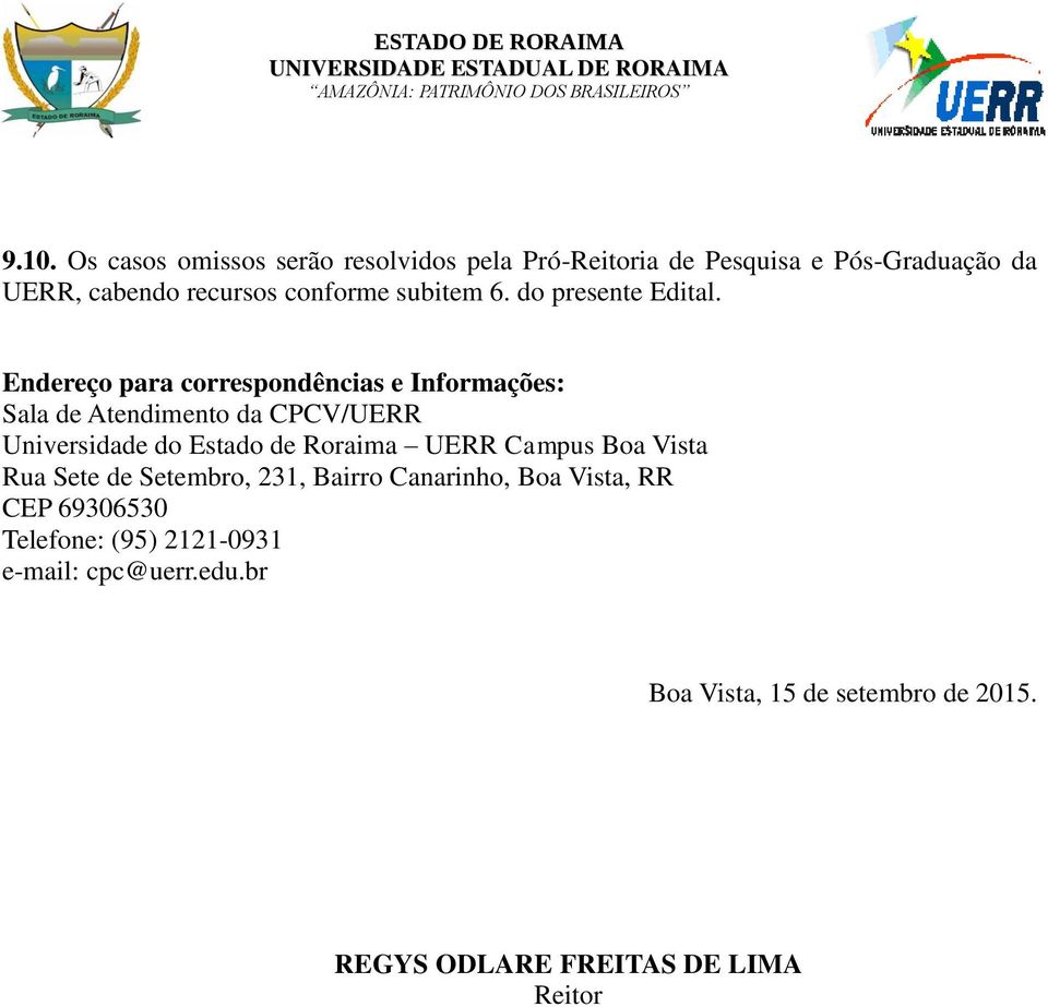 Endereço para correspondências e Informações: Sala de Atendimento da CPCV/UERR Universidade do Estado de Roraima UERR