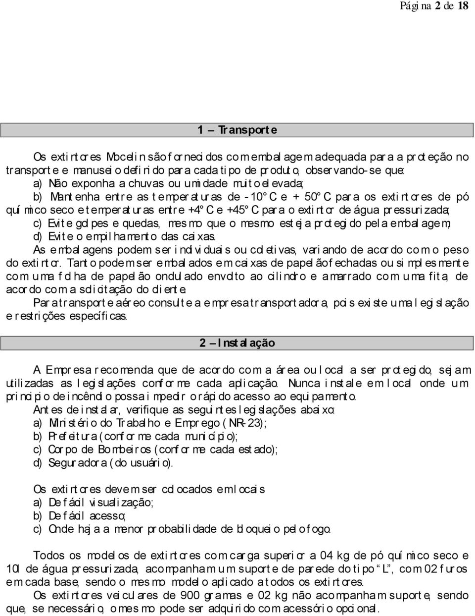 C par a o exti nt or de água pr essuri zada; c) Evit e gol pes e quedas, mes mo que o mesmo est ej a pr ot egi do pel a embal agem; d) Evit e o empil hament o das cai xas.