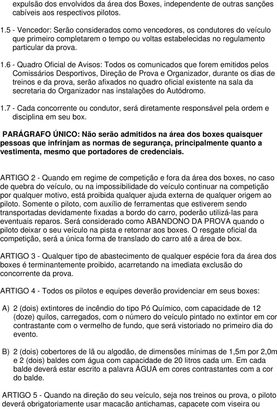 6 - Quadro Oficial de Avisos: Todos os comunicados que forem emitidos pelos Comissários Desportivos, Direção de Prova e Organizador, durante os dias de treinos e da prova, serão afixados no quadro