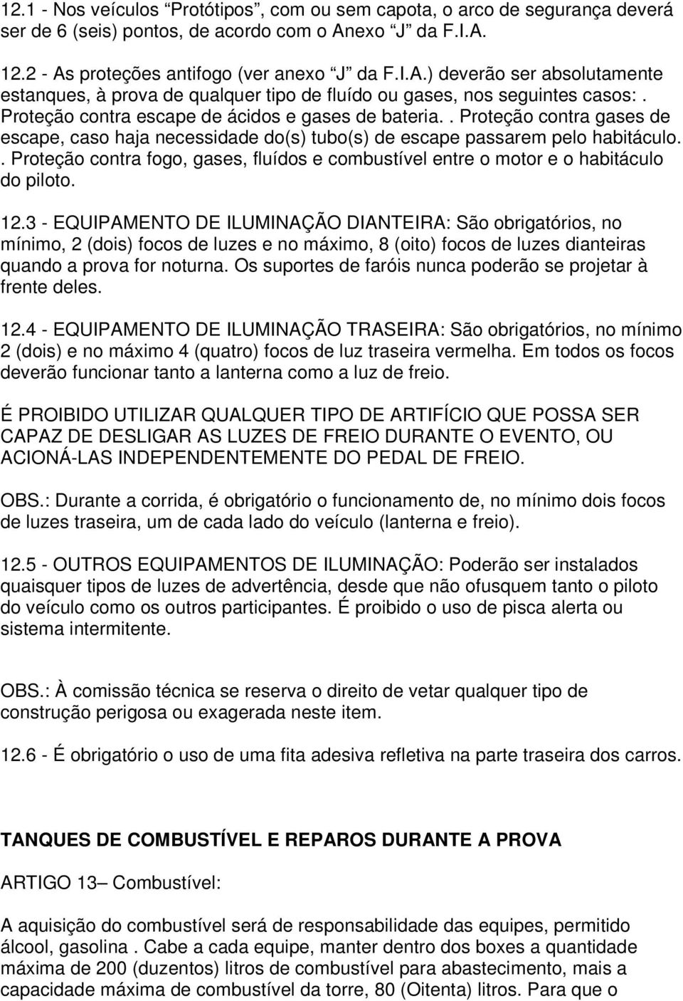 Proteção contra escape de ácidos e gases de bateria.. Proteção contra gases de escape, caso haja necessidade do(s) tubo(s) de escape passarem pelo habitáculo.