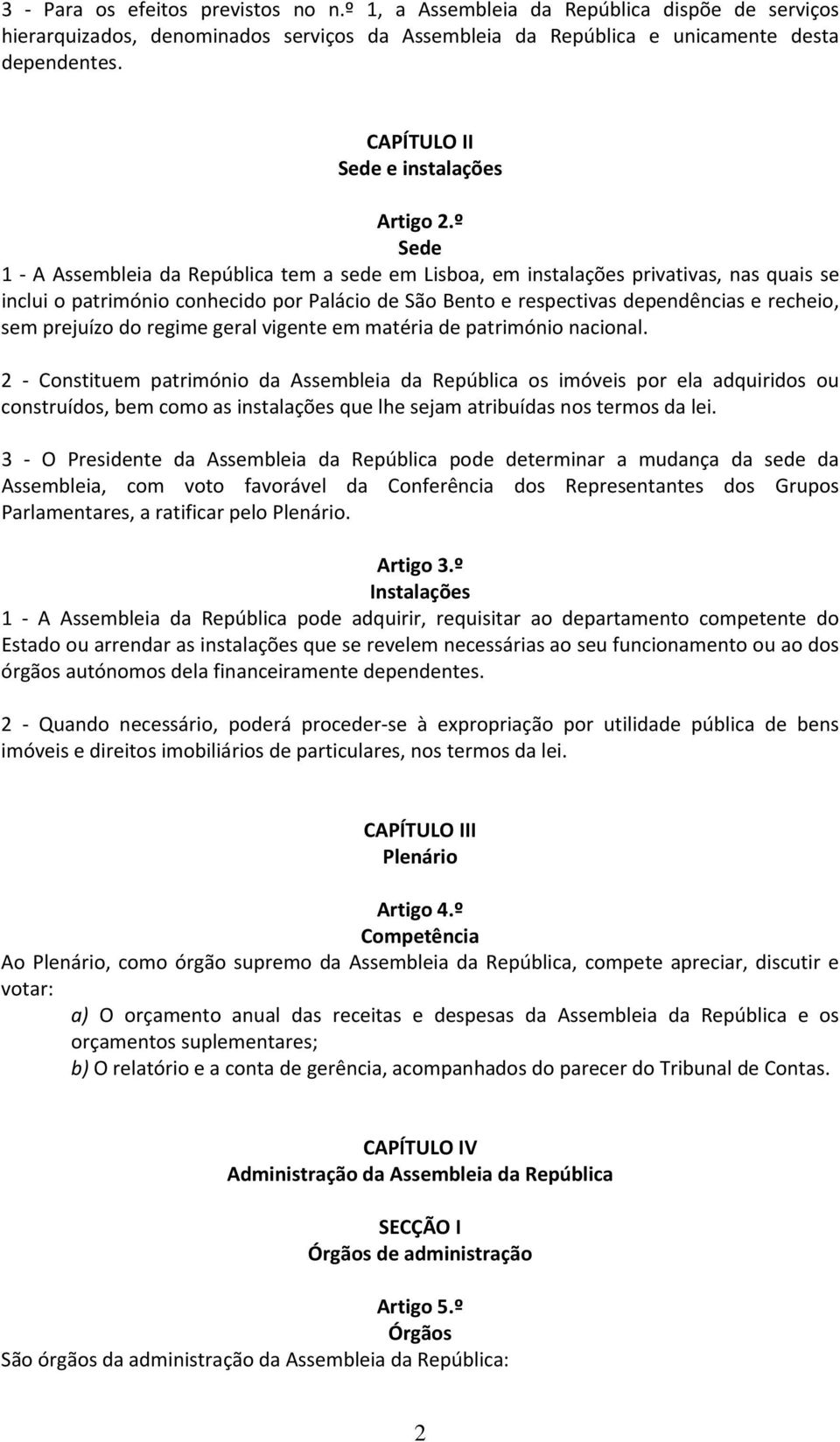 º Sede 1 A Assembleia da República tem a sede em Lisboa, em instalações privativas, nas quais se inclui o património conhecido por Palácio de São Bento e respectivas dependências e recheio, sem