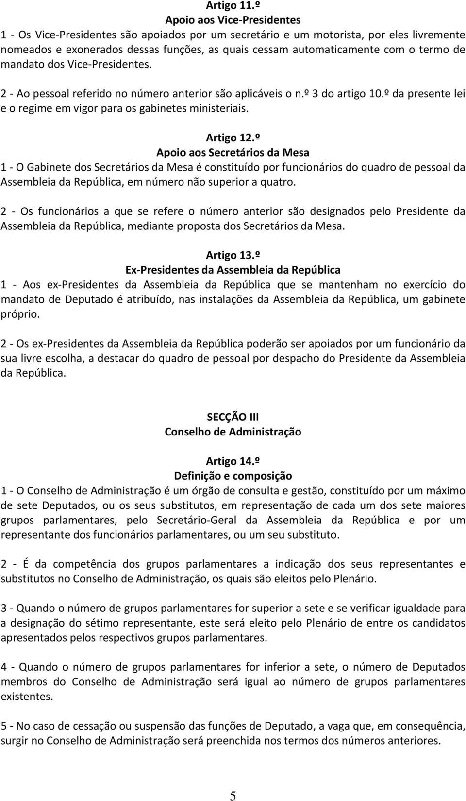 de mandato dos Vice Presidentes. 2 Ao pessoal referido no número anterior são aplicáveis o n.º 3 do artigo 10.º da presente lei e o regime em vigor para os gabinetes ministeriais. Artigo 12.