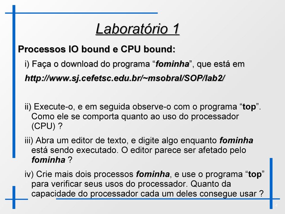 iii) Abra um editor de texto, e digite algo enquanto fominha está sendo executado. O editor parece ser afetado pelo fominha?