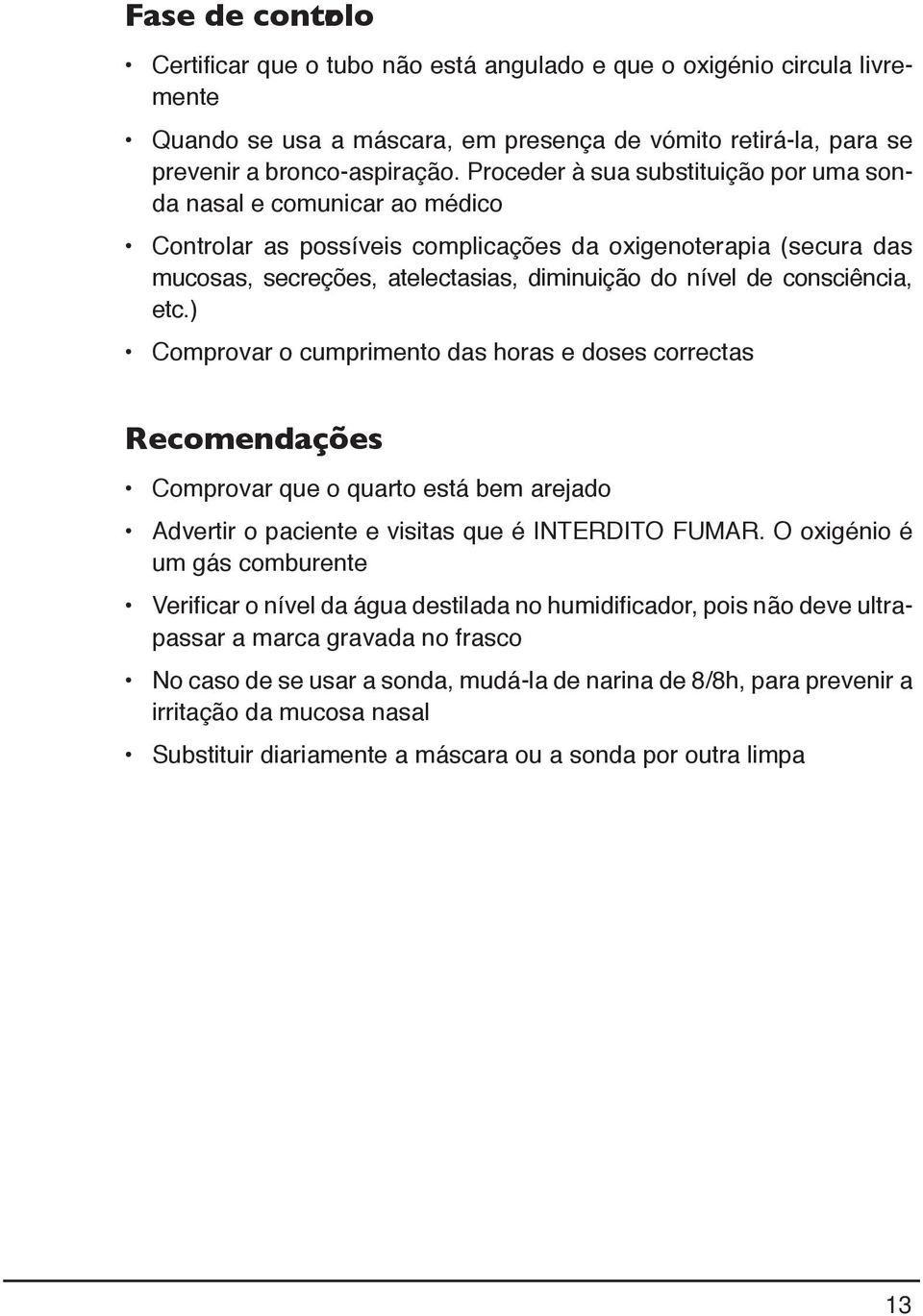 consciência, etc.) Comprovar o cumprimento das horas e doses correctas Recomendações Comprovar que o quarto está bem arejado Advertir o paciente e visitas que é INTERDITO FUMAR.