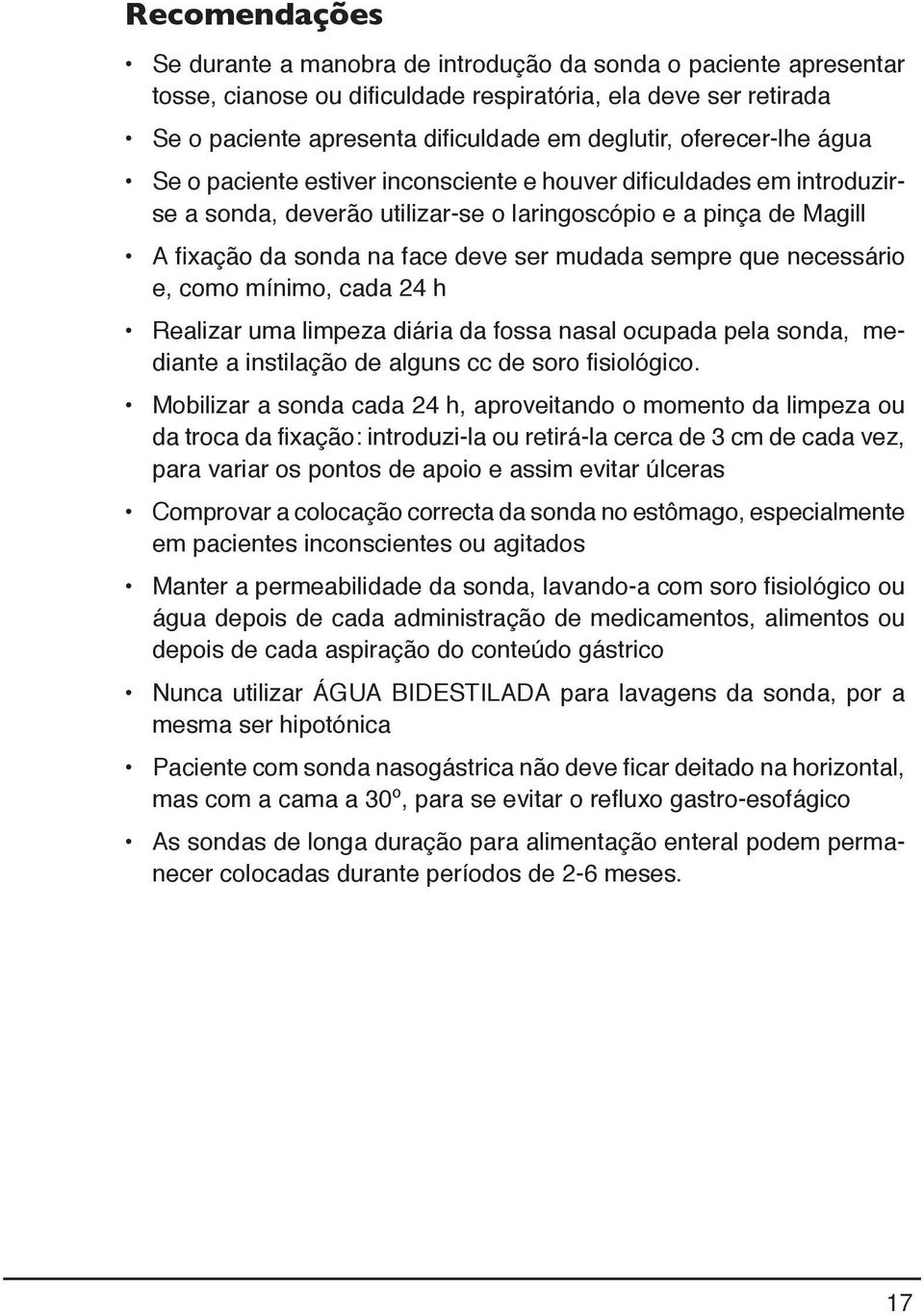 sempre que necessário e, como mínimo, cada 24 h Realizar uma limpeza diária da fossa nasal ocupada pela sonda, mediante a instilação de alguns cc de soro fisiológico.