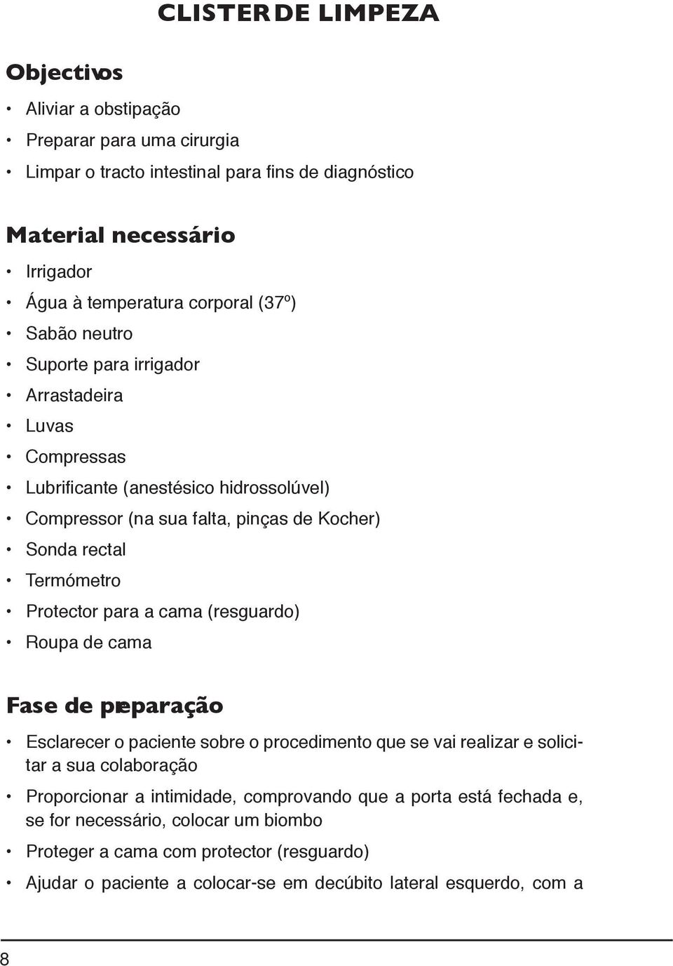 Termómetro Protector para a cama (resguardo) Roupa de cama Fase de preparação Esclarecer o paciente sobre o procedimento que se vai realizar e solicitar a sua colaboração Proporcionar a