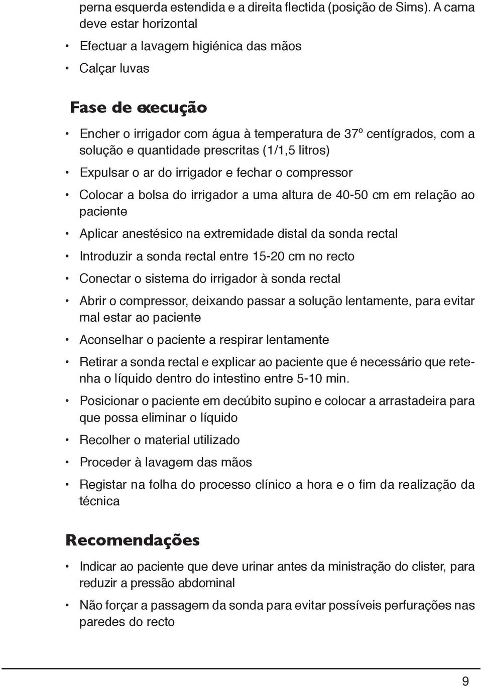 (1/1,5 litros) Expulsar o ar do irrigador e fechar o compressor Colocar a bolsa do irrigador a uma altura de 40-50 cm em relação ao paciente Aplicar anestésico na extremidade distal da sonda rectal