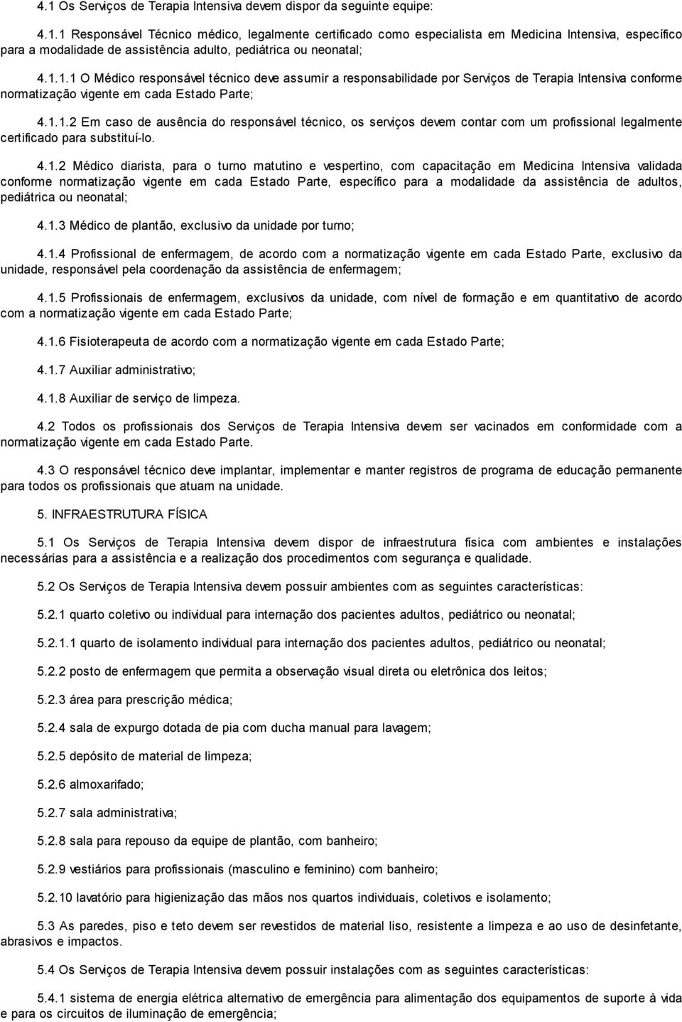 1.1.2 Em caso de ausência do responsável técnico, os serviços devem contar com um profissional legalmente certificado para substituí-lo. 4.1.2 Médico diarista, para o turno matutino e vespertino, com