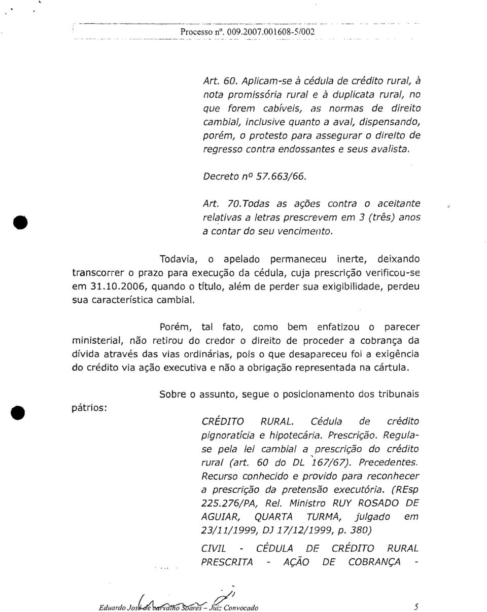 assegurar o direito de regresso contra endossantes e seus avalista. Decreto no 57.663/66. Art. 70.