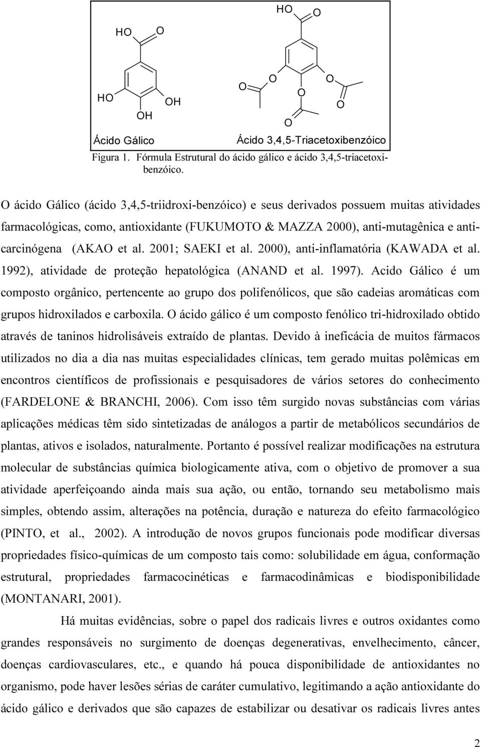 2001 SAEKI et al. 2000), anti-inflamatória (KAWADA et al. 1992), atividade de proteção hepatológica (ANAND et al. 1997).