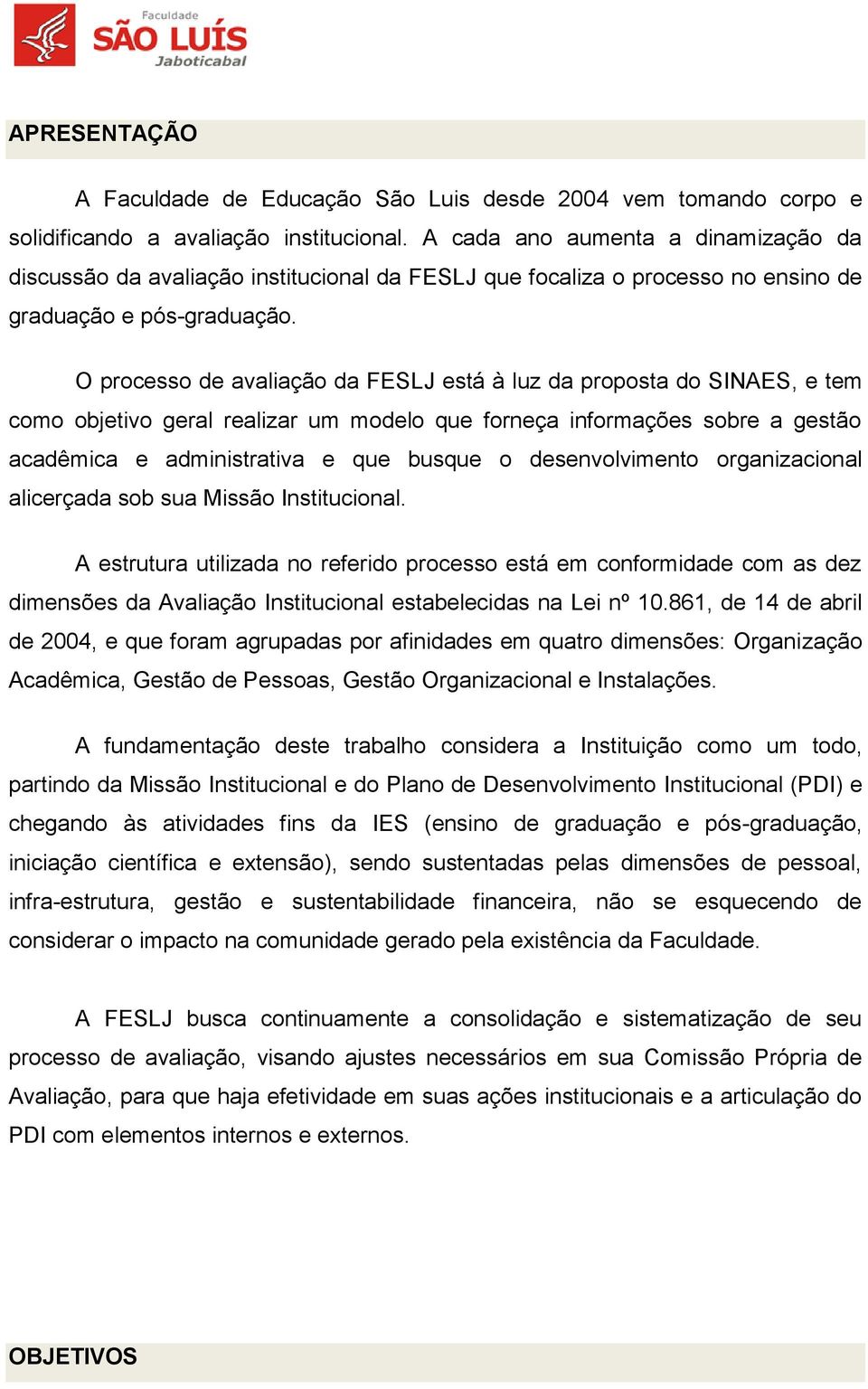 O processo de avaliação da FESLJ está à luz da proposta do SINAES, e tem como objetivo geral realizar um modelo que forneça informações sobre a gestão acadêmica e administrativa e que busque o