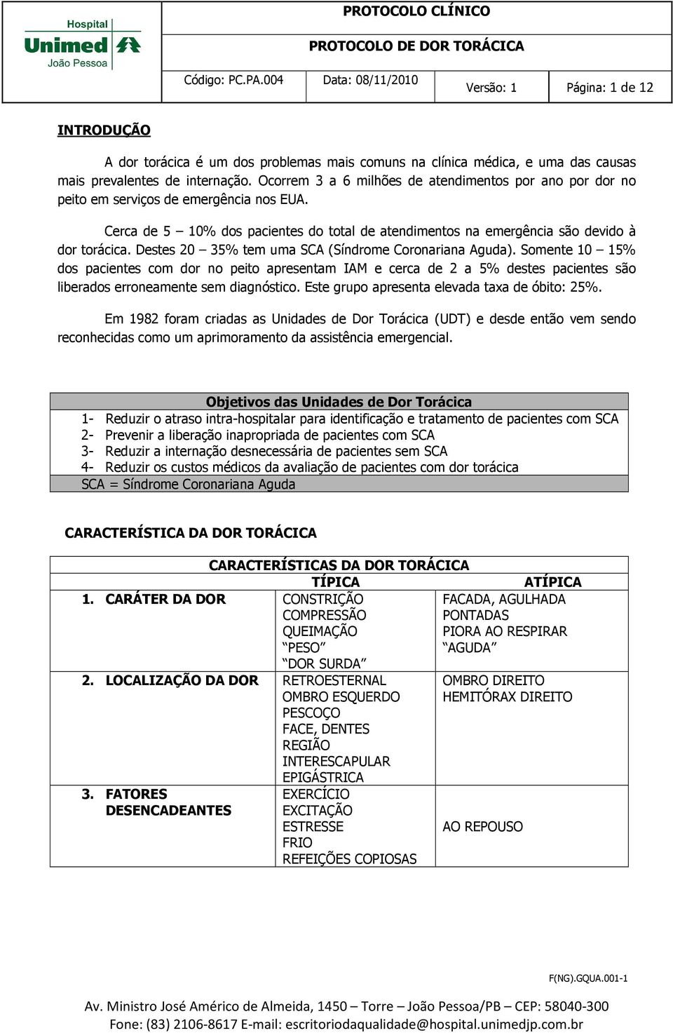 Destes 20 35% tem uma SCA (Síndrome Coronariana Aguda). Somente 10 15% dos pacientes com dor no peito apresentam IAM e cerca de 2 a 5% destes pacientes são liberados erroneamente sem diagnóstico.