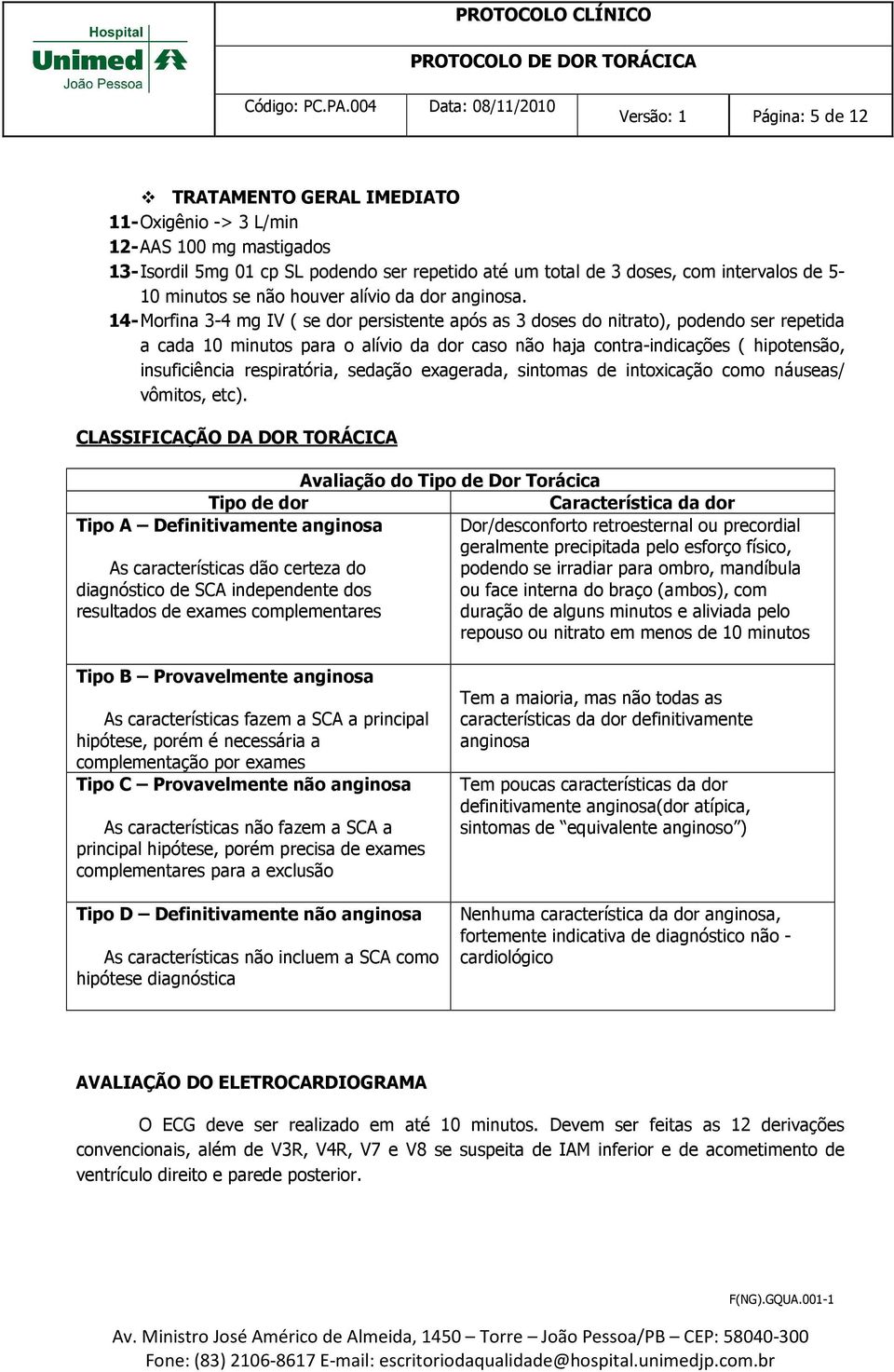 14- Morfina 3-4 mg IV ( se dor persistente após as 3 doses do nitrato), podendo ser repetida a cada 10 minutos para o alívio da dor caso não haja contra-indicações ( hipotensão, insuficiência