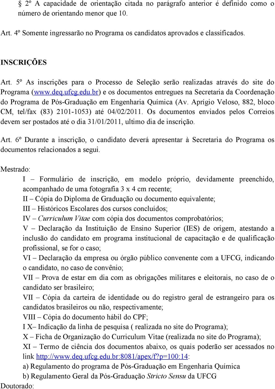 br) e os documentos entregues na Secretaria da Coordenação do Programa de Pós-Graduação em Engenharia Química (Av. Aprígio Veloso, 882, bloco CM, tel/fax (83) 2101-1053) até 04/02/2011.