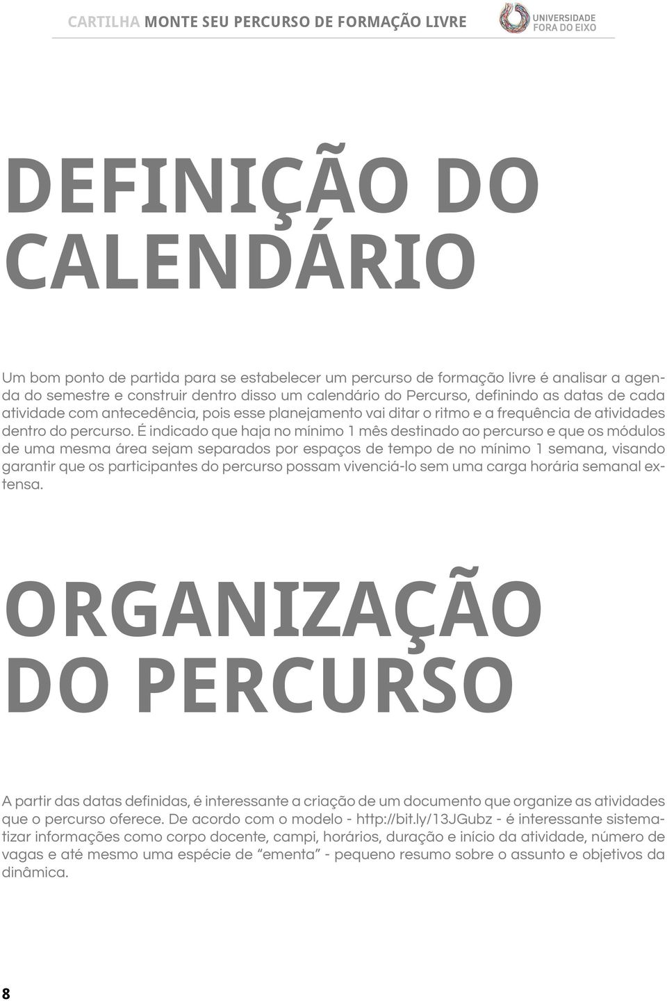 É indicado que haja no mínimo 1 mês destinado ao percurso e que os módulos de uma mesma área sejam separados por espaços de tempo de no mínimo 1 semana, visando garantir que os participantes do