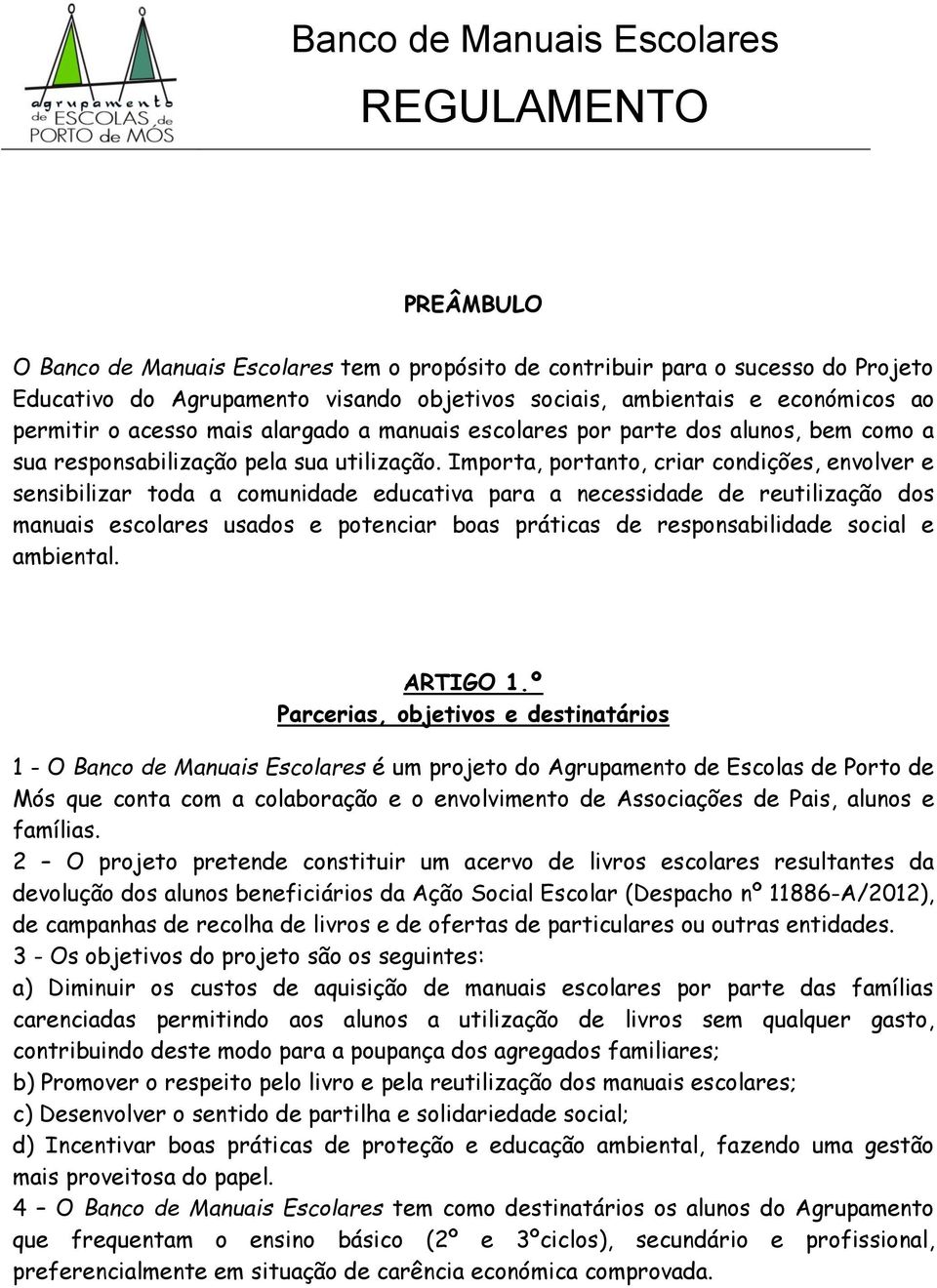 Importa, portanto, criar condições, envolver e sensibilizar toda a comunidade educativa para a necessidade de reutilização dos manuais escolares usados e potenciar boas práticas de responsabilidade