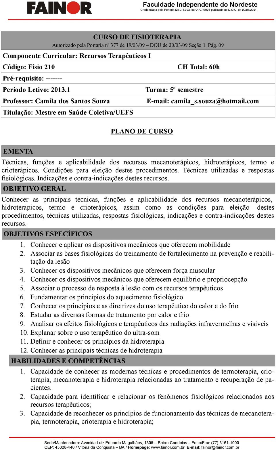 1 Professor: Camila dos Santos Souza Titulação: Mestre em Saúde Coletiva/UEFS PLANO DE CURSO CH Total: 60h Turma: 5º semestre E-mail: camila_s.souza@hotmail.