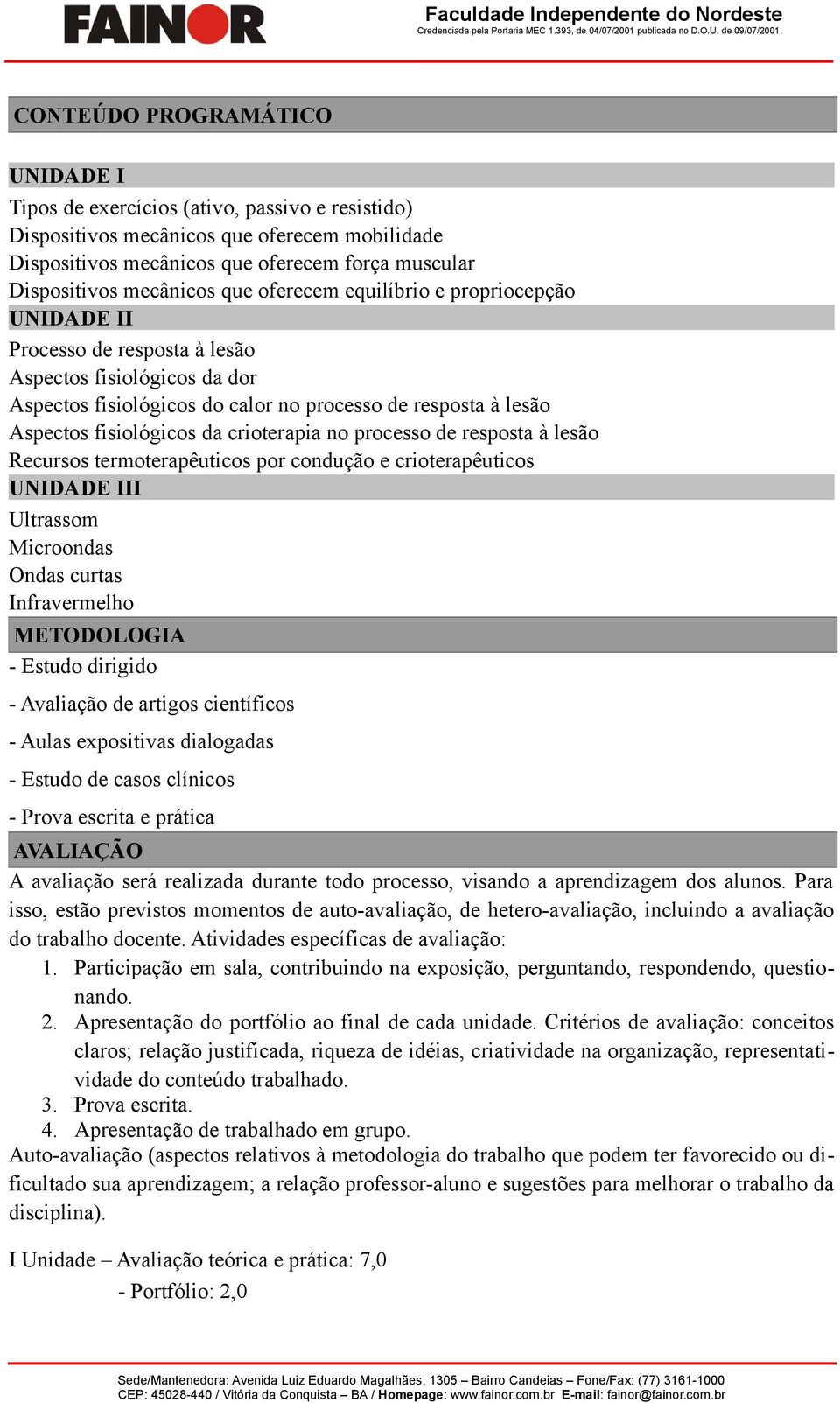 fisiológicos da crioterapia no processo de resposta à lesão Recursos termoterapêuticos por condução e crioterapêuticos UNIDADE III Ultrassom Microondas Ondas curtas Infravermelho METODOLOGIA - Estudo