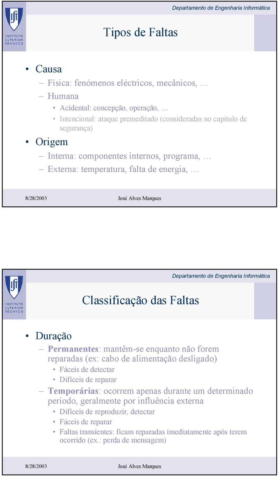 não forem reparadas (ex: cabo de alimentação desligado) Fáceis de detectar Difíceis de reparar Temporárias: ocorrem apenas durante um determinado período, geralmente