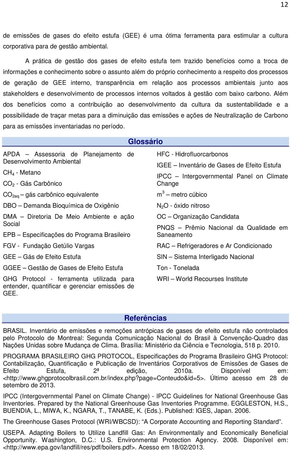 GEE interno, transparência em relação aos processos ambientais junto aos stakeholders e desenvolvimento de processos internos voltados à gestão com baixo carbono.