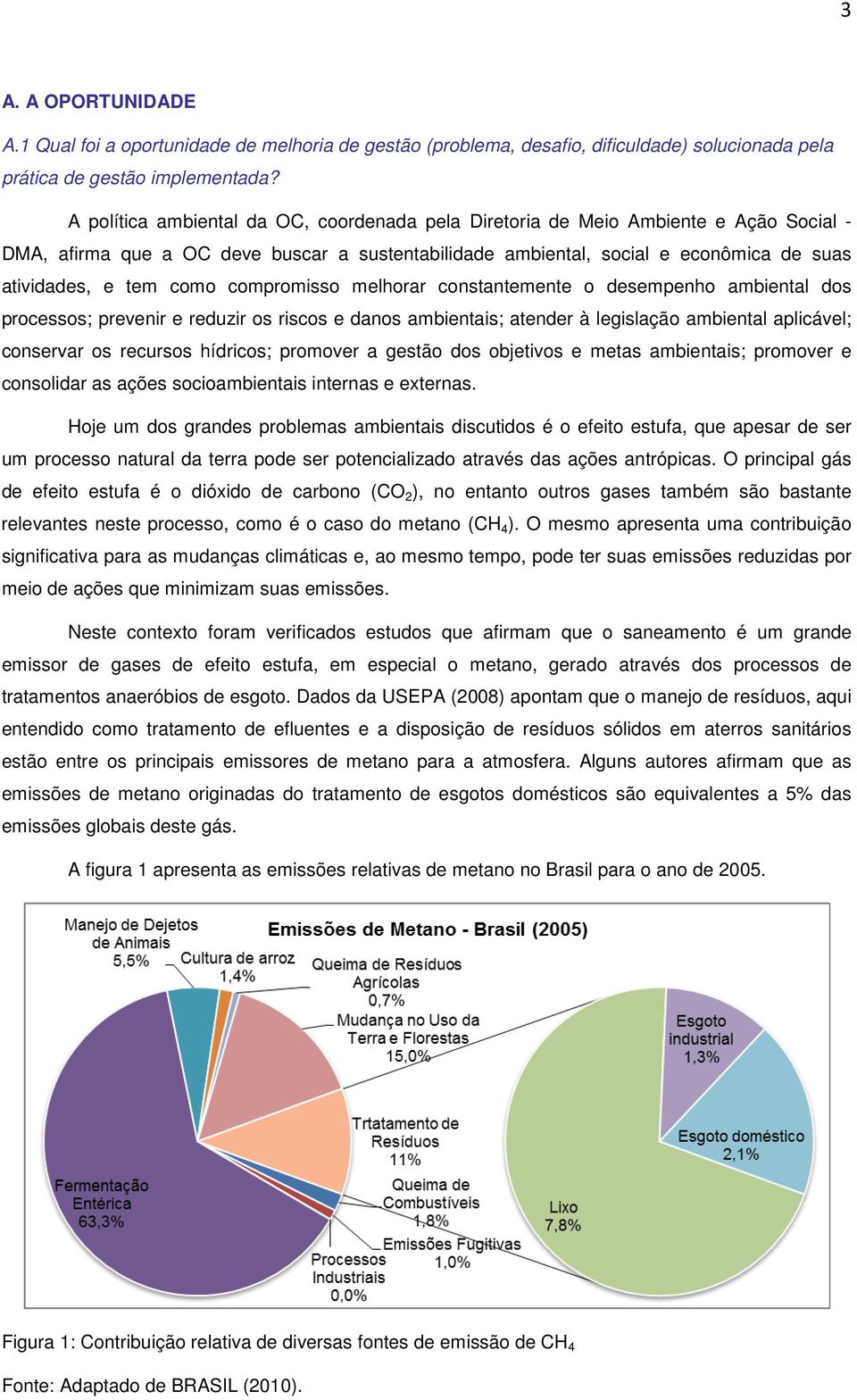 compromisso melhorar constantemente o desempenho ambiental dos processos; prevenir e reduzir os riscos e danos ambientais; atender à legislação ambiental aplicável; conservar os recursos hídricos;