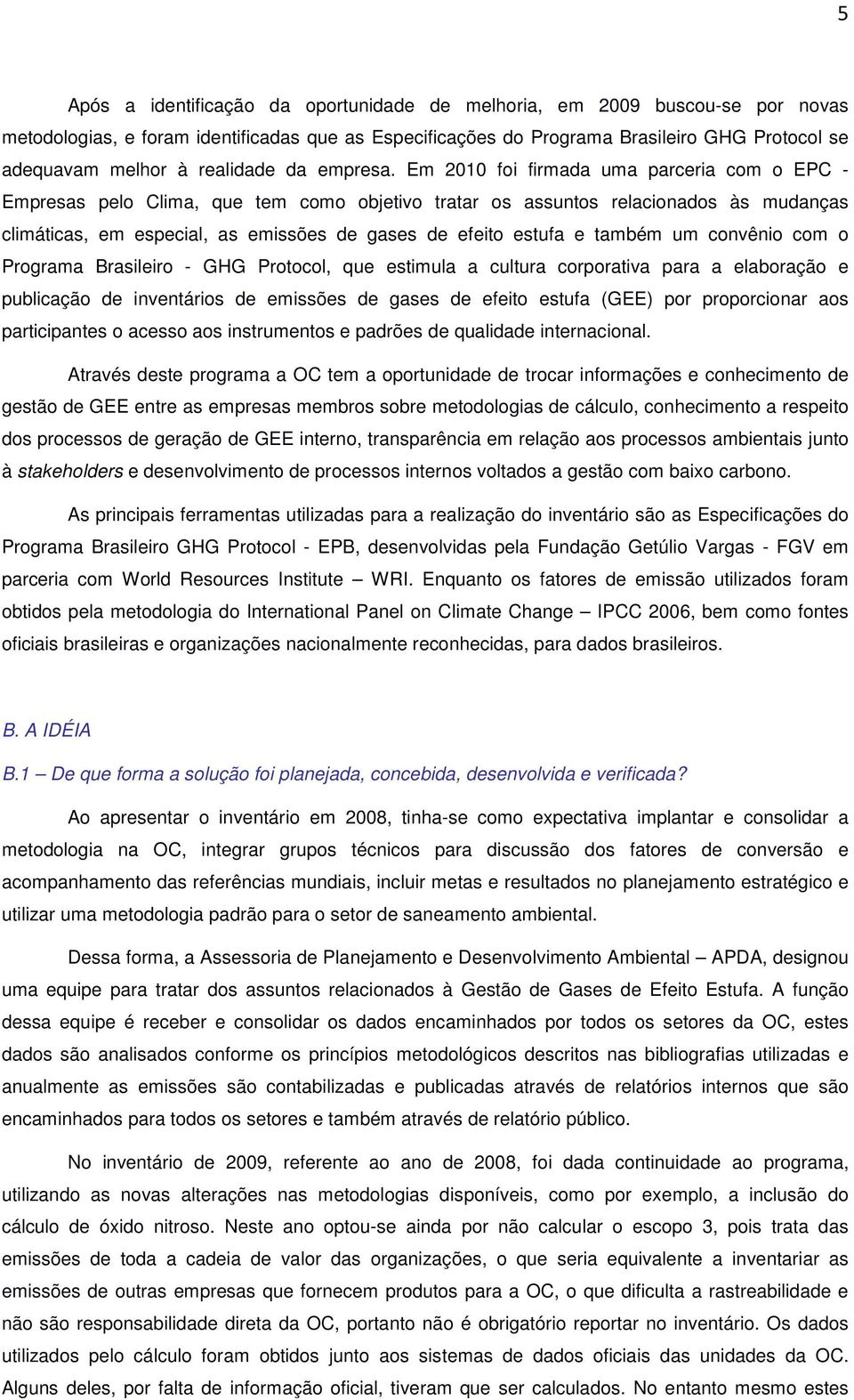 Em 2010 foi firmada uma parceria com o EPC - Empresas pelo Clima, que tem como objetivo tratar os assuntos relacionados às mudanças climáticas, em especial, as emissões de gases de efeito estufa e