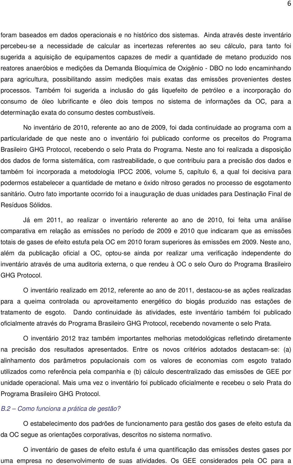 metano produzido nos reatores anaeróbios e medições da Demanda Bioquímica de Oxigênio - DBO no lodo encaminhando para agricultura, possibilitando assim medições mais exatas das emissões provenientes