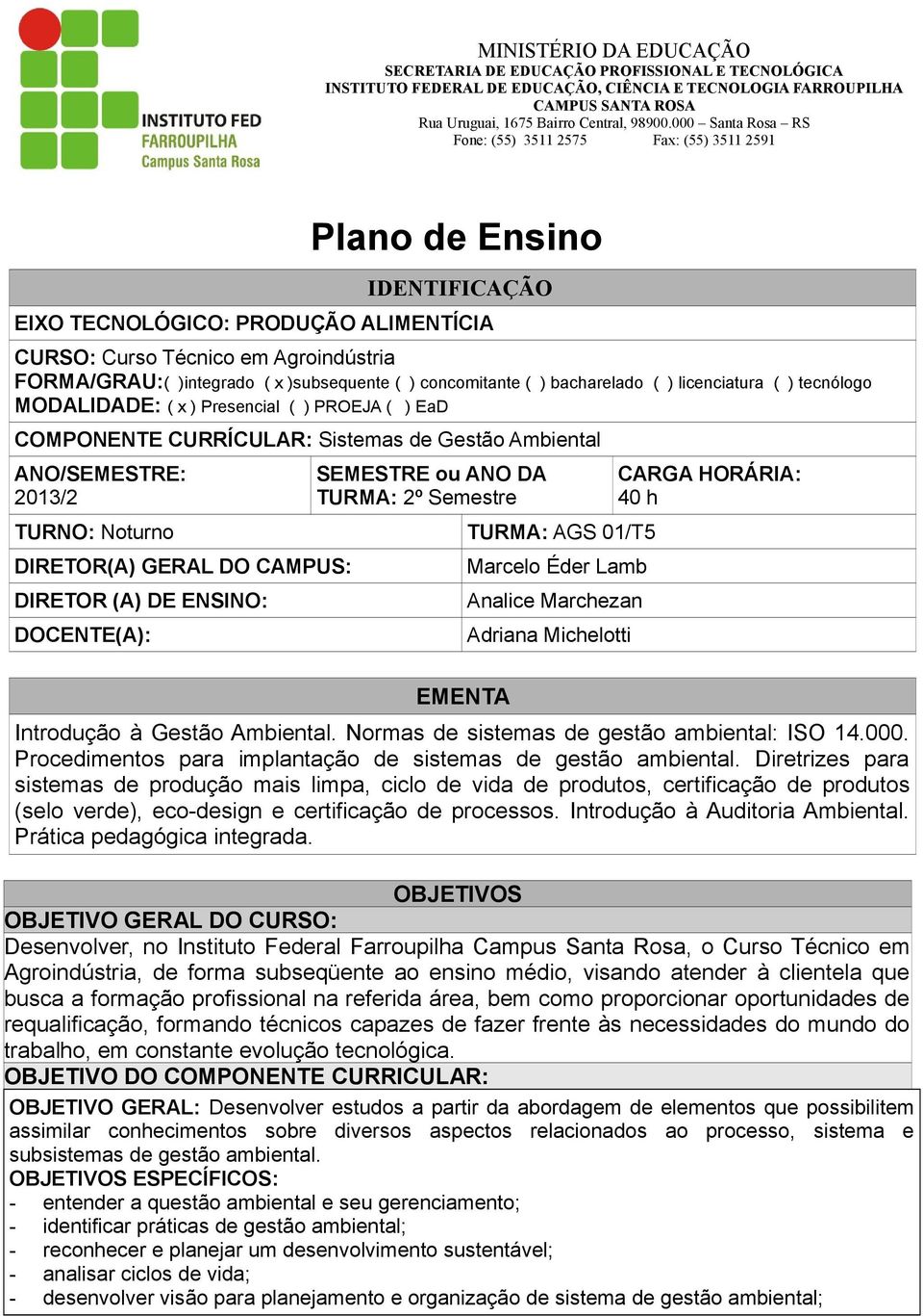 01/T5 DIRETOR(A) GERAL DO CAMPUS: DIRETOR (A) DE ENSINO: DOCENTE(A): EMENTA Marcelo Éder Lamb Analice Marchezan Adriana Michelotti CARGA HORÁRIA: 40 h Introdução à Gestão Ambiental.