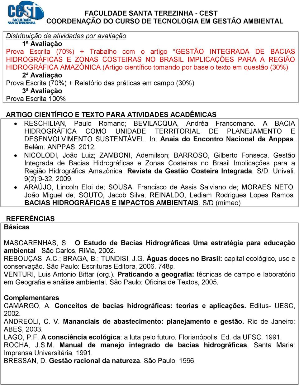 CIENTÍFICO E TEXTO PARA ATIVIDADES ACADÊMICAS RESCHILIAN, Paulo Romano; BEVILACQUA, Andréa Francomano. A BACIA HIDROGRÁFICA COMO UNIDADE TERRITORIAL DE PLANEJAMENTO E DESENVOLVIMENTO SUSTENTÁVEL.