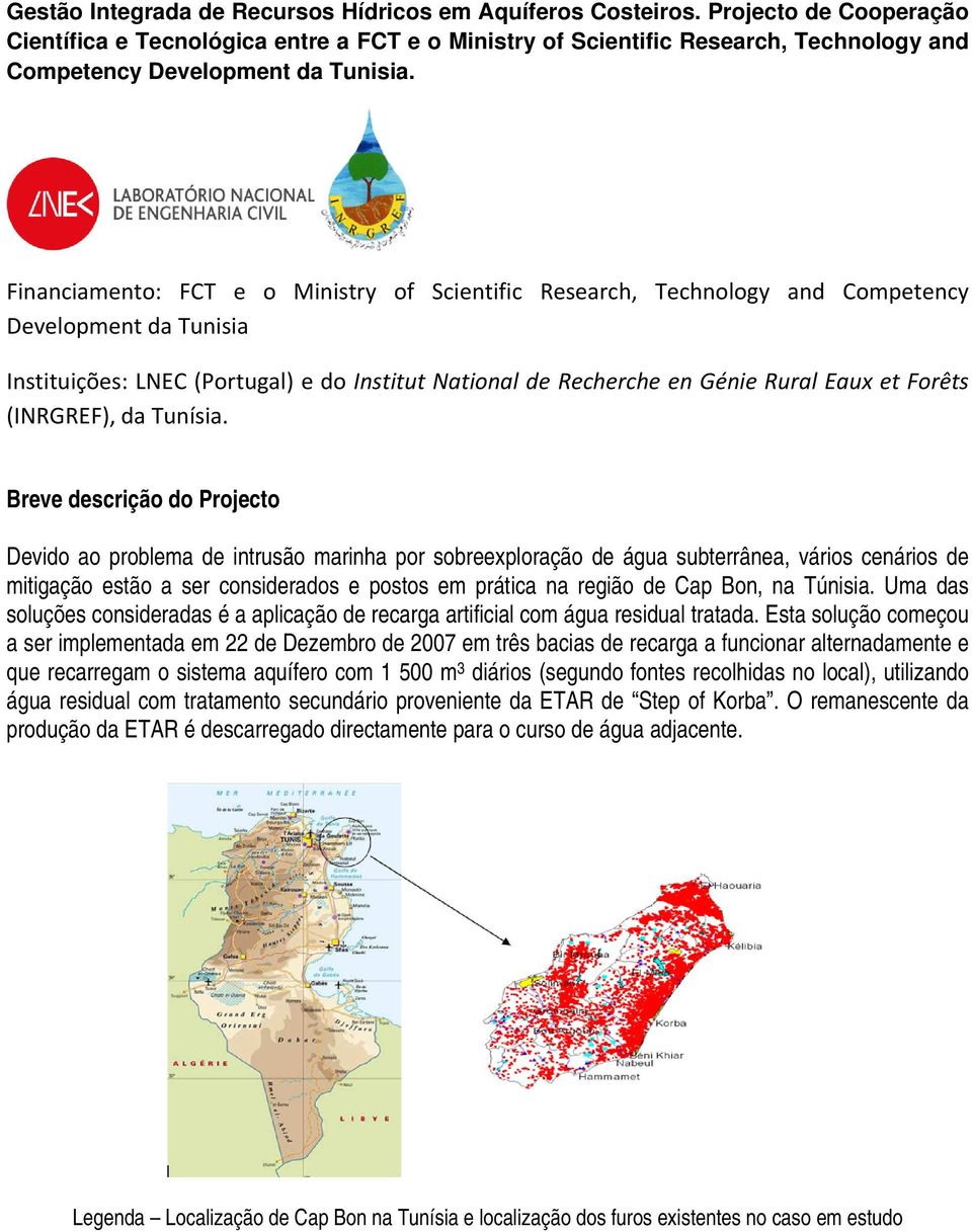 Financiamento: FCT e o Ministry of Scientific Research, Technology and Competency Development da Tunisia Instituições: LNEC (Portugal) e do Institut National de Recherche en Génie Rural Eaux et